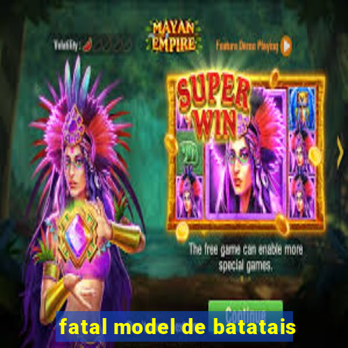 fatal model de batatais